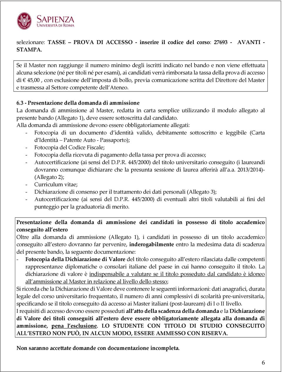 di accesso di 45,00, con esclusione dell imposta di bollo, previa comunicazione scritta del Direttore del Master e trasmessa al Settore competente dell Ateneo. 6.