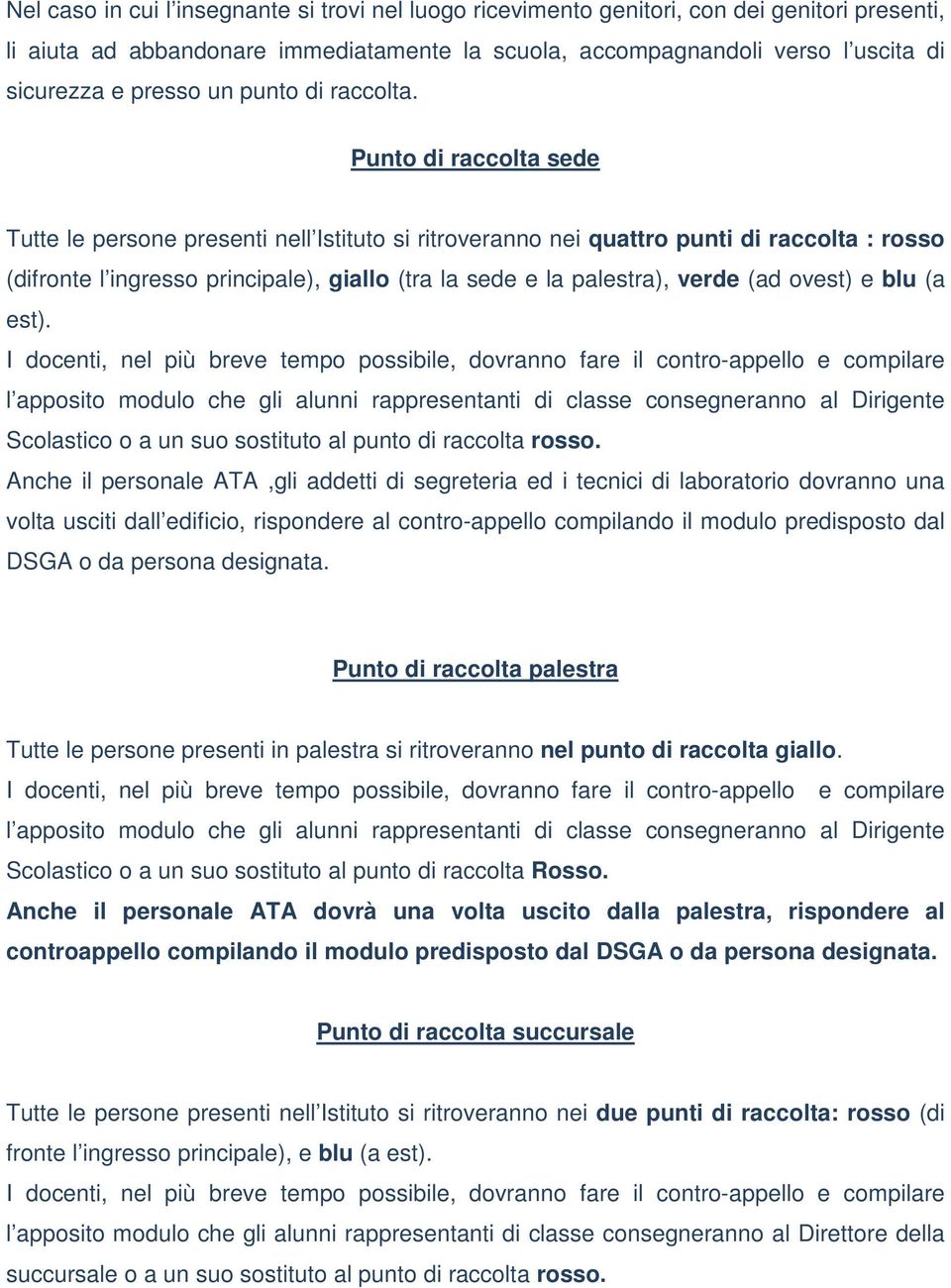 Punto di raccolta sede Tutte le persone presenti nell Istituto si ritroveranno nei quattro punti di raccolta : rosso (difronte l ingresso principale), giallo (tra la sede e la palestra), verde (ad