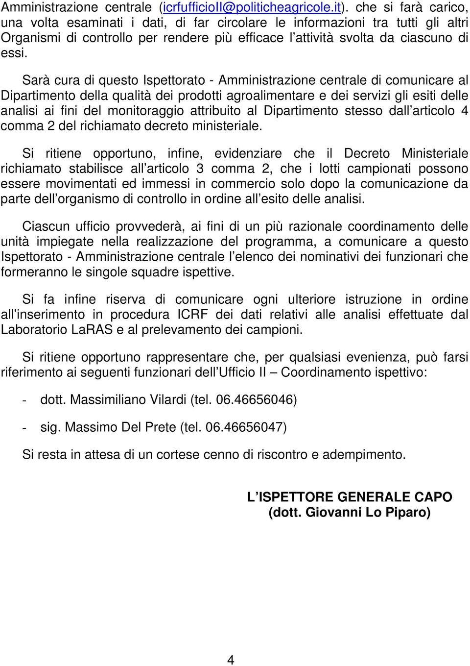 Sarà cura di questo Ispettorato - Amministrazione centrale di comunicare al Dipartimento della qualità dei prodotti agroalimentare e dei servizi gli esiti delle analisi ai fini del monitoraggio