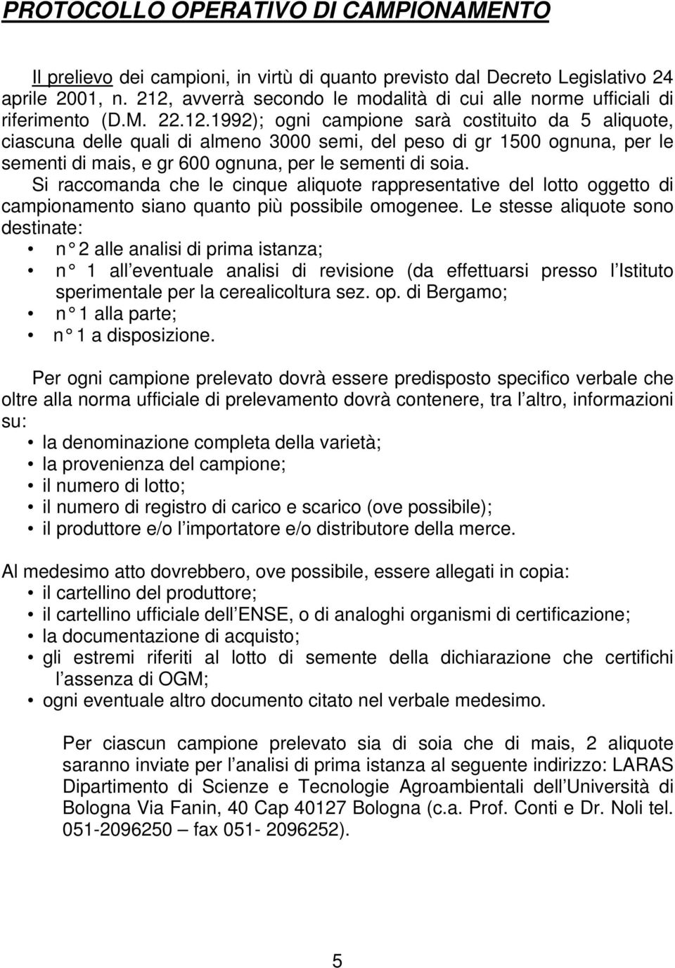 Si raccomanda che le cinque aliquote rappresentative del lotto oggetto di campionamento siano quanto più possibile omogenee.