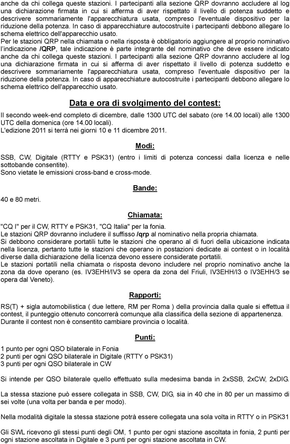 usata, compreso l'eventuale dispositivo per la riduzione della potenza. In caso di apparecchiature autocostruite i partecipanti debbono allegare lo schema elettrico dell'apparecchio usato.