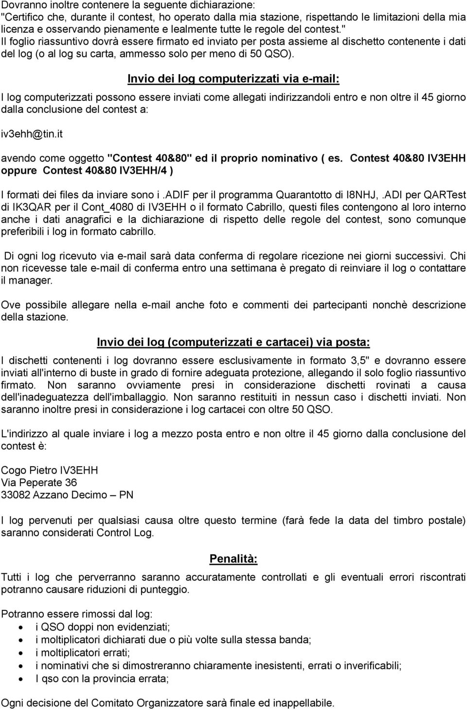 " Il foglio riassuntivo dovrà essere firmato ed inviato per posta assieme al dischetto contenente i dati del log (o al log su carta, ammesso solo per meno di 50 QSO).