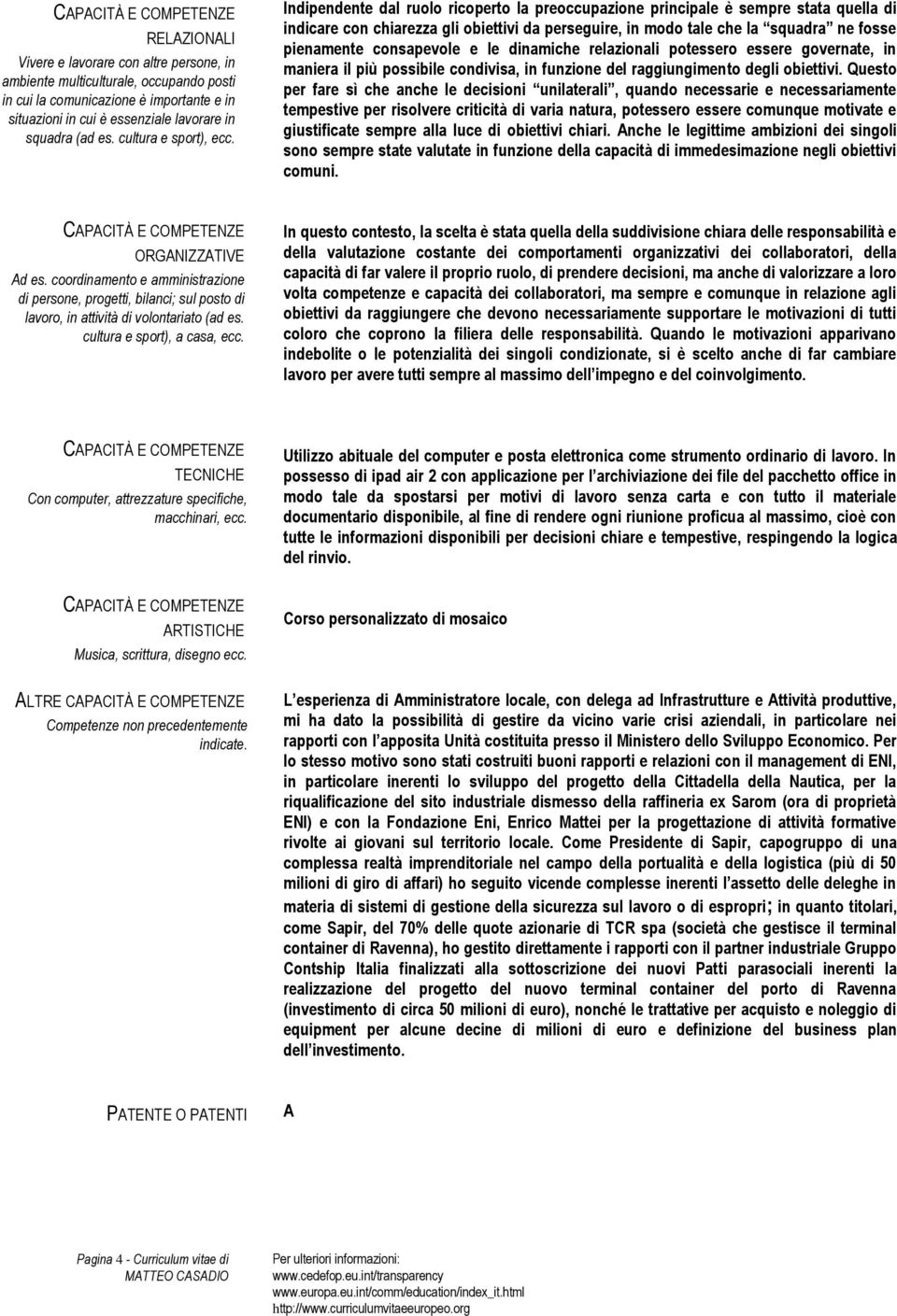 principale ] è sempre stata quella di indicare con chiarezza gli obiettivi da perseguire, in modo tale che la squadra ne fosse pienamente consapevole e le dinamiche relazionali potessero essere