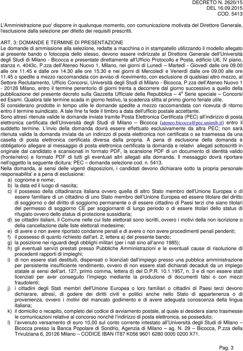 essere indirizzate al Direttore Generale dell Università degli Studi di Milano - Bicocca e presentate direttamente all Ufficio Protocollo e Posta, edificio U6, IV piano, stanza n. 4043c, P.