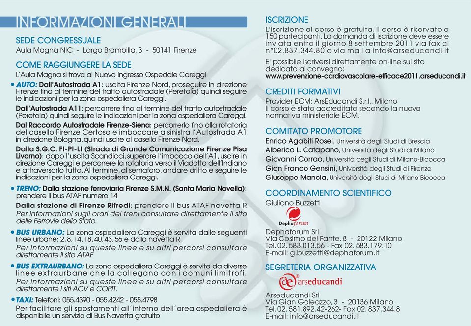 it E' possibile iscriversi direttamente on-line sul sito dedicato al convegno: www.prevenzione-cardiovascolare-efficace2011.arseducandi.it CREDITI FORMATIVI Provider ECM: ArsEducandi S.r.l., Il corso è stato accreditato secondo la nuova normativa ministeriale ECM.