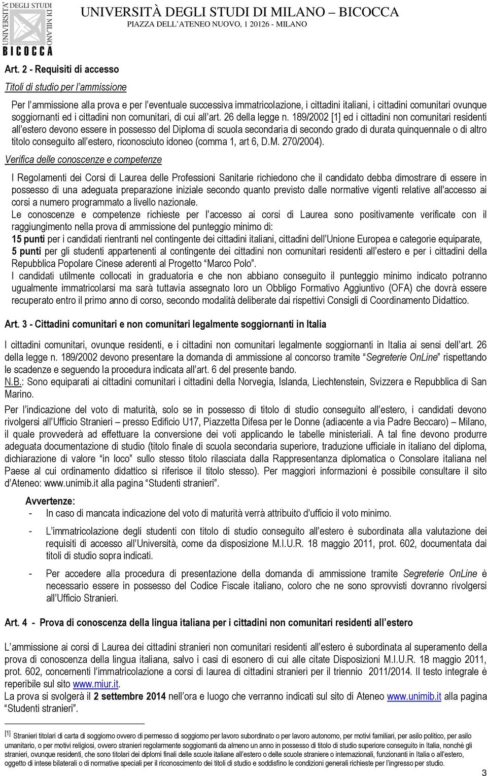 189/2002 [1] ed i cittadini non comunitari residenti all estero devono essere in possesso del Diploma di scuola secondaria di secondo grado di durata quinquennale o di altro titolo conseguito all