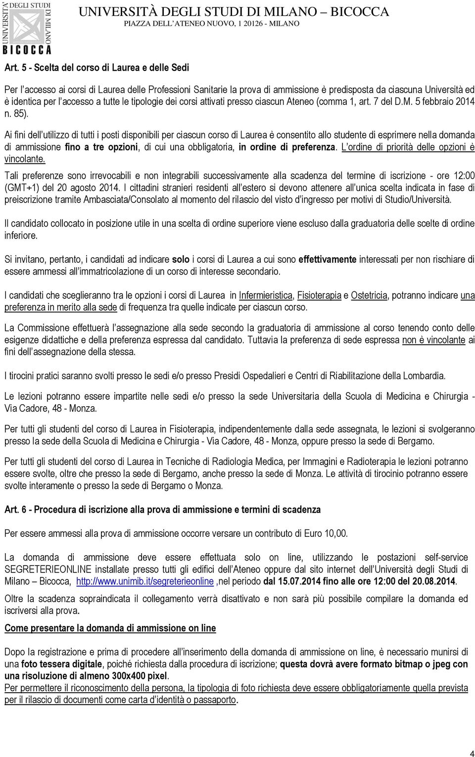 Ai fini dell utilizzo di tutti i posti disponibili per ciascun corso di Laurea è consentito allo studente di esprimere nella domanda di ammissione fino a tre opzioni, di cui una obbligatoria, in