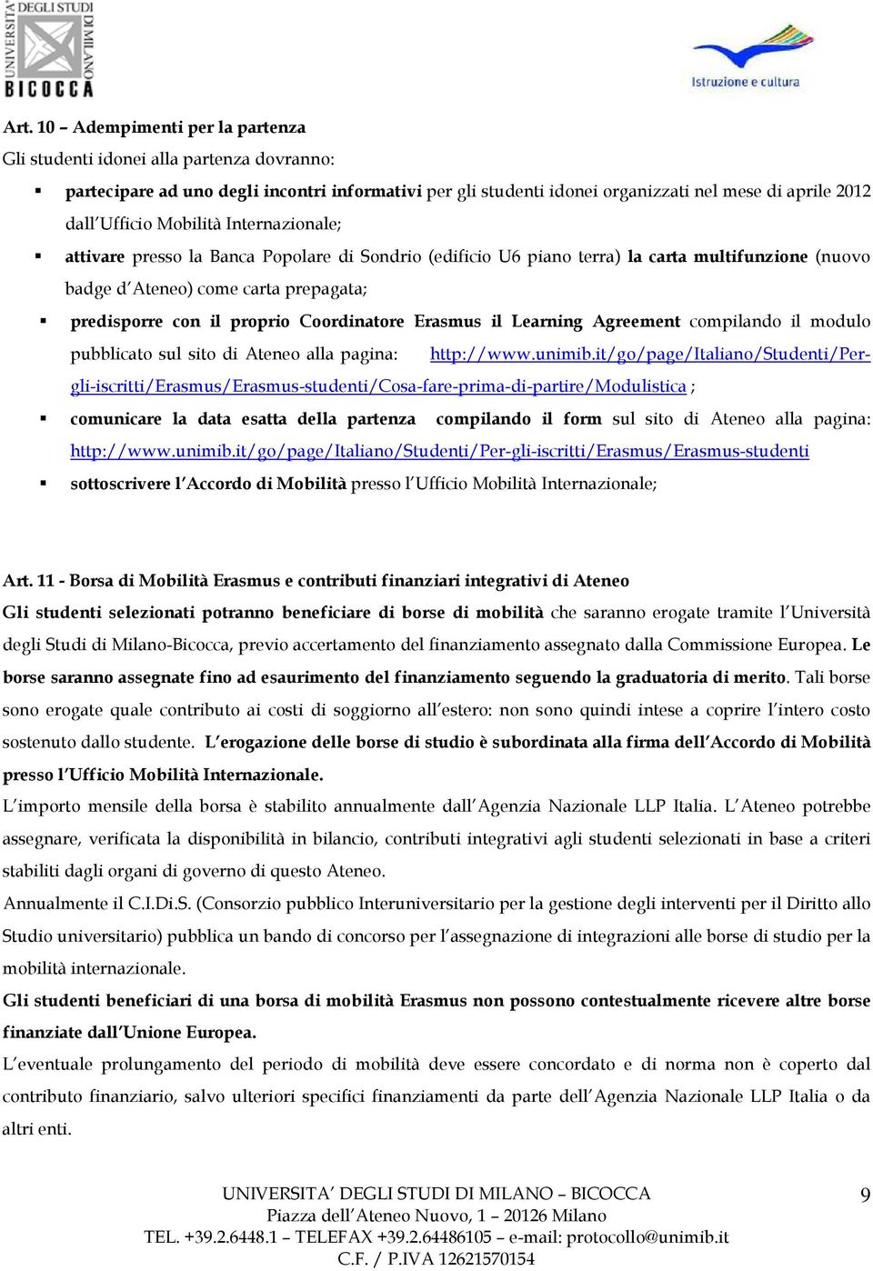 Coordinatore Erasmus il Learning Agreement compilando il modulo pubblicato sul sito di Ateneo alla pagina: http://www.unimib.