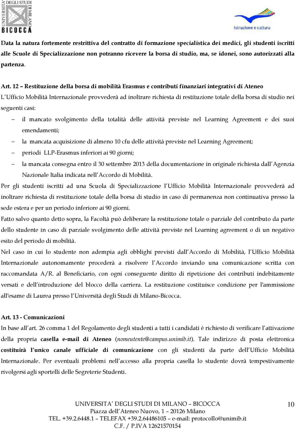 12 Restituzione della borsa di mobilità Erasmus e contributi finanziari integrativi di Ateneo L Ufficio Mobilità Internazionale provvederà ad inoltrare richiesta di restituzione totale della borsa di