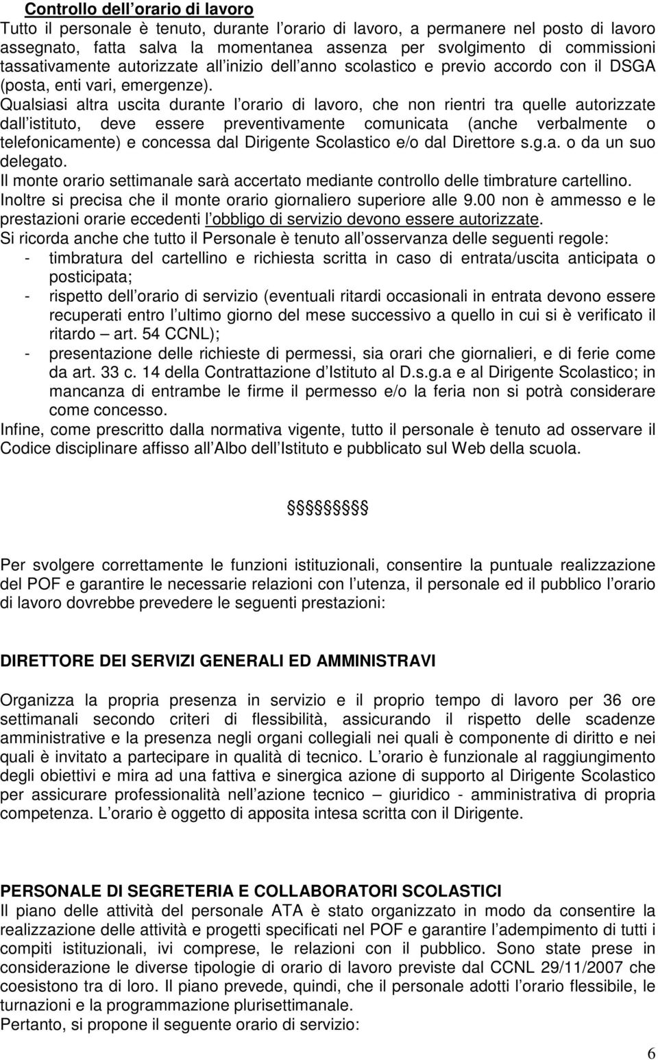 Qualsiasi altra uscita durante l orario di lavoro, che non rientri tra quelle autorizzate dall istituto, deve essere preventivamente comunicata (anche verbalmente o telefonicamente) e concessa dal