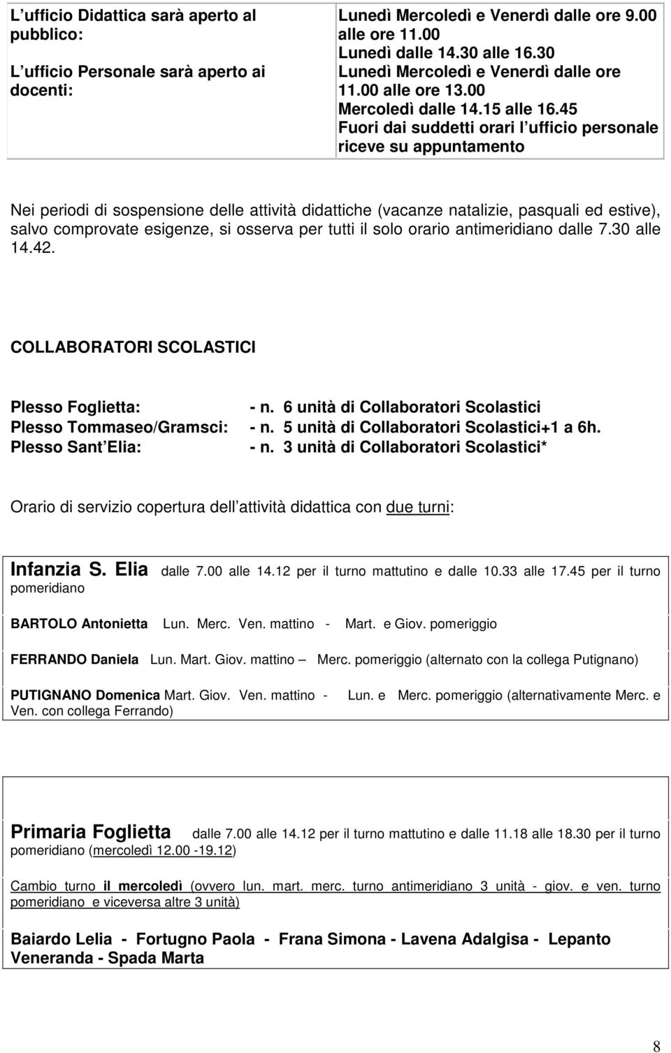 45 Fuori dai suddetti orari l ufficio personale riceve su appuntamento Nei periodi di sospensione delle attività didattiche (vacanze natalizie, pasquali ed estive), salvo comprovate esigenze, si