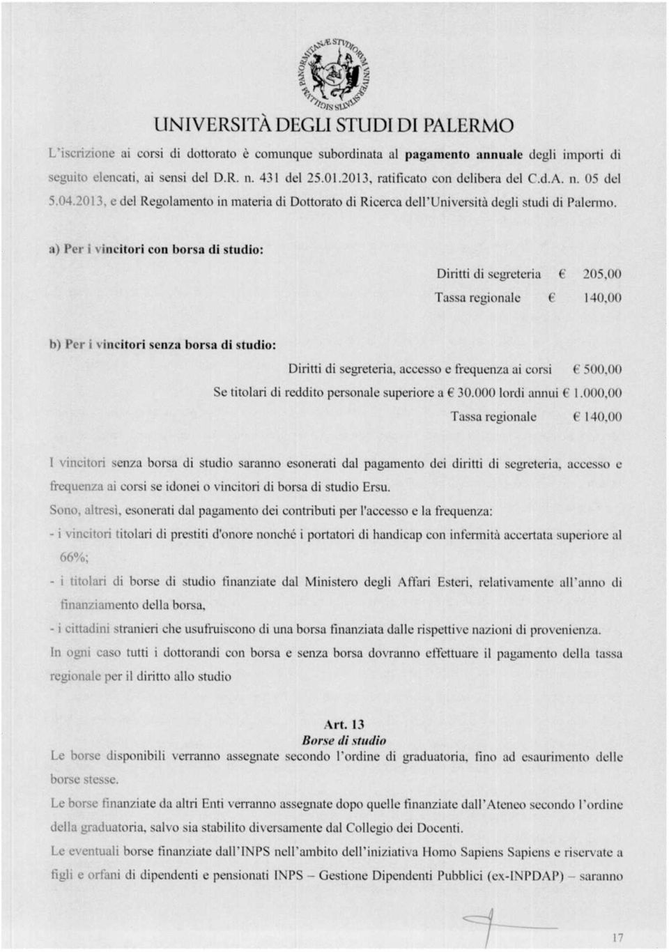 a) P vnctor con borsa d studo: Drtt d segretera 205400 Tassa regonale 140,00 b) Pu vnctor senza borsa d studo: Drtt d segreterìa, accesso e frequenza a cors C 500,00 Se ttolar d reddto personale