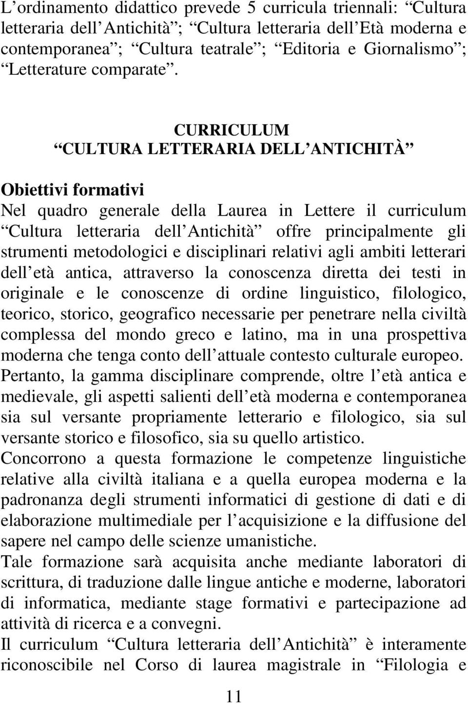 CURRICULUM CULTURA LETTERARIA DELL ANTICHITÀ Obiettivi formativi Nel quadro generale della Laurea in Lettere il curriculum Cultura letteraria dell Antichità offre principalmente gli strumenti