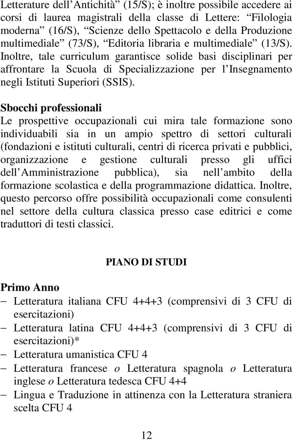 Inoltre, tale curriculum garantisce solide basi disciplinari per affrontare la Scuola di Specializzazione per l Insegnamento negli Istituti Superiori (SSIS).