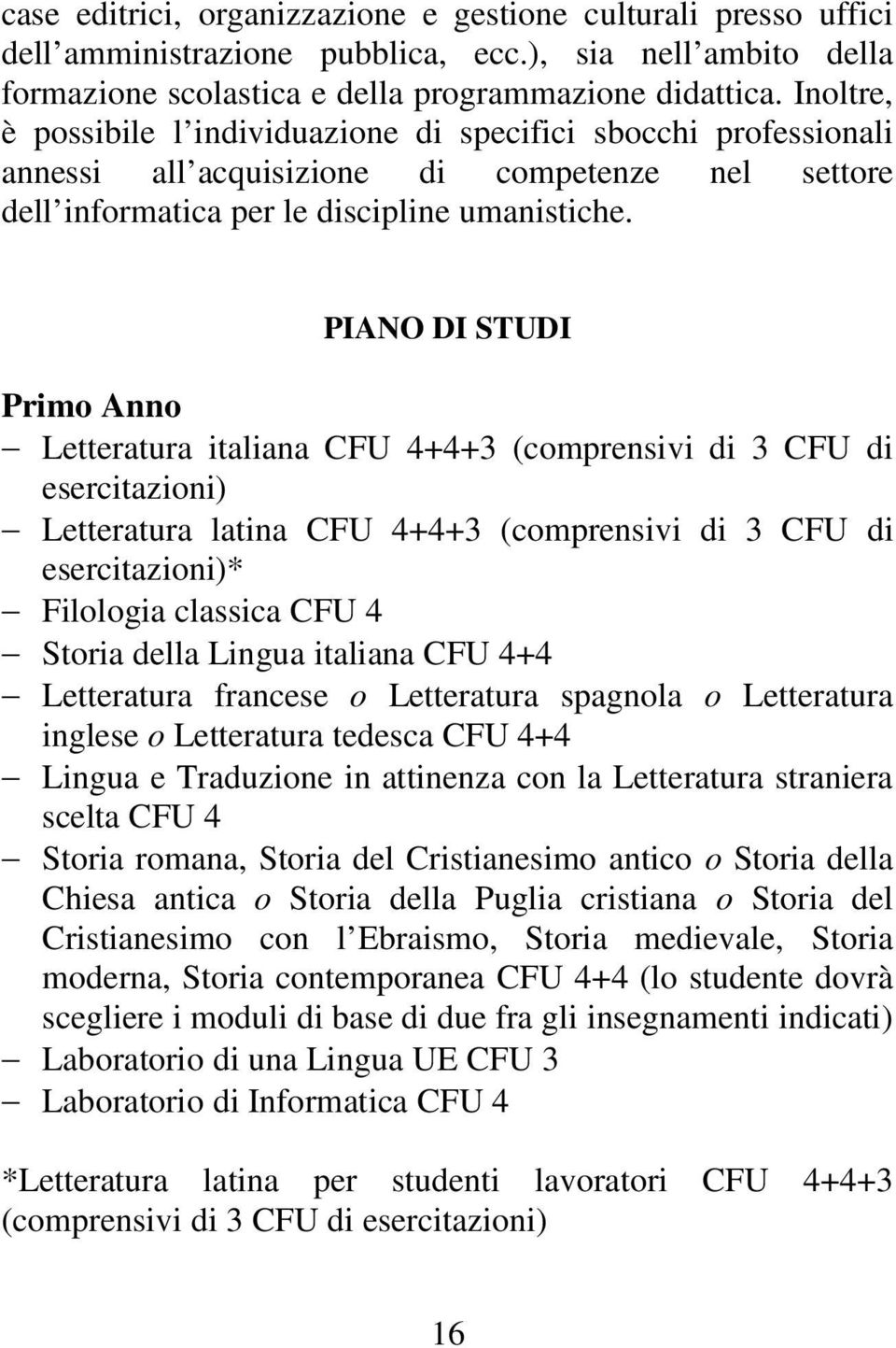 PIANO DI STUDI Primo Anno Letteratura italiana CFU 4+4+3 (comprensivi di 3 CFU di esercitazioni) Letteratura latina CFU 4+4+3 (comprensivi di 3 CFU di esercitazioni)* Filologia classica CFU 4 Storia