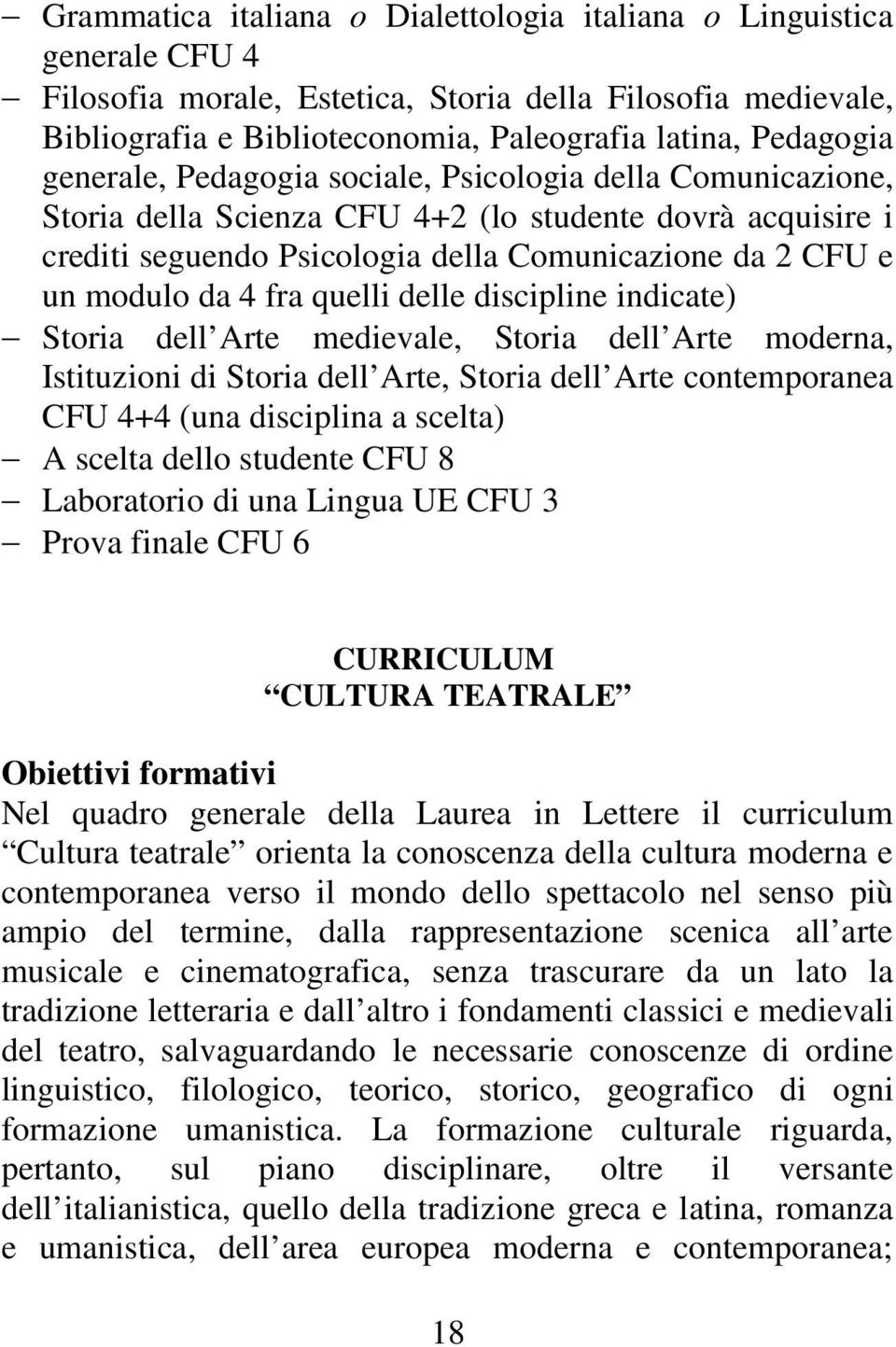 quelli delle discipline indicate) Storia dell Arte medievale, Storia dell Arte moderna, Istituzioni di Storia dell Arte, Storia dell Arte contemporanea CFU 4+4 (una disciplina a scelta) A scelta