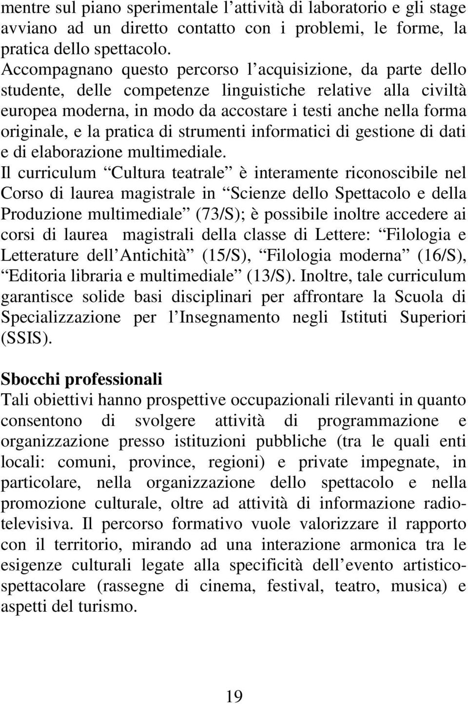 la pratica di strumenti informatici di gestione di dati e di elaborazione multimediale.