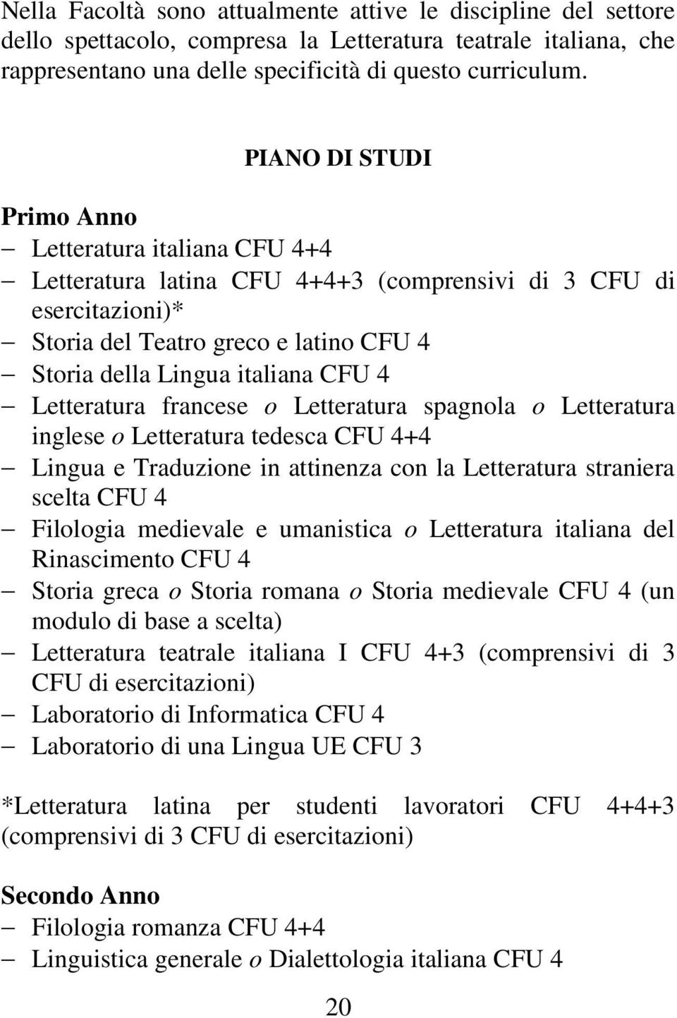 Letteratura francese o Letteratura spagnola o Letteratura inglese o Letteratura tedesca CFU 4+4 Lingua e Traduzione in attinenza con la Letteratura straniera scelta CFU 4 Filologia medievale e