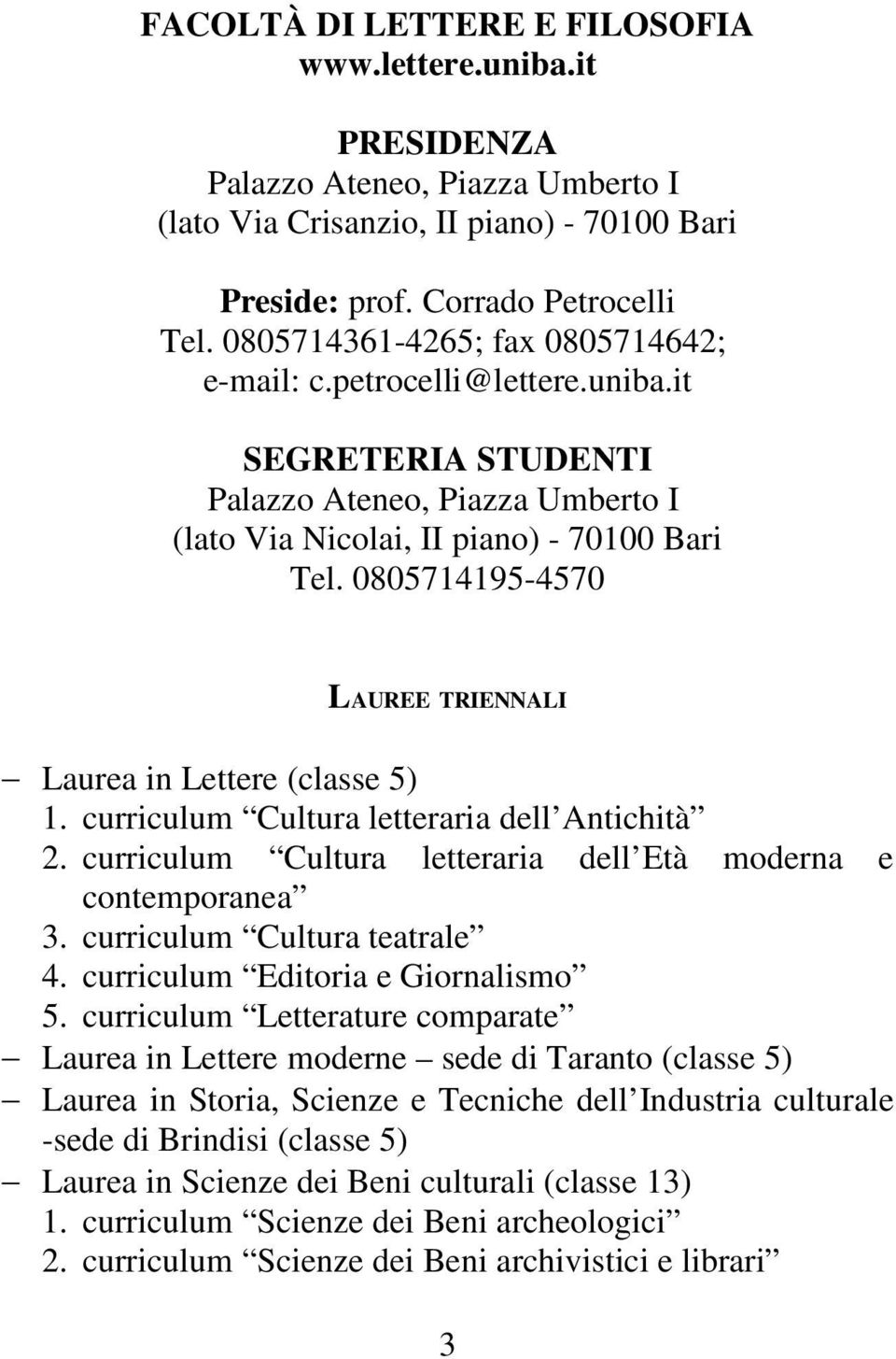 0805714195-4570 LAUREE TRIENNALI Laurea in Lettere (classe 5) 1. curriculum Cultura letteraria dell Antichità 2. curriculum Cultura letteraria dell Età moderna e contemporanea 3.