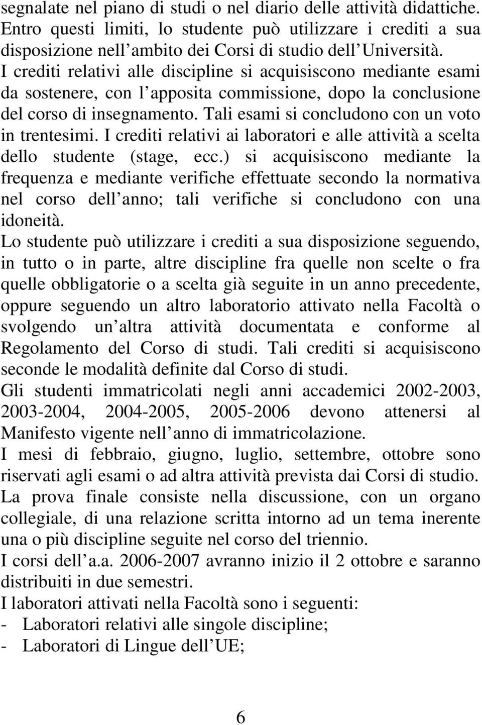 Tali esami si concludono con un voto in trentesimi. I crediti relativi ai laboratori e alle attività a scelta dello studente (stage, ecc.