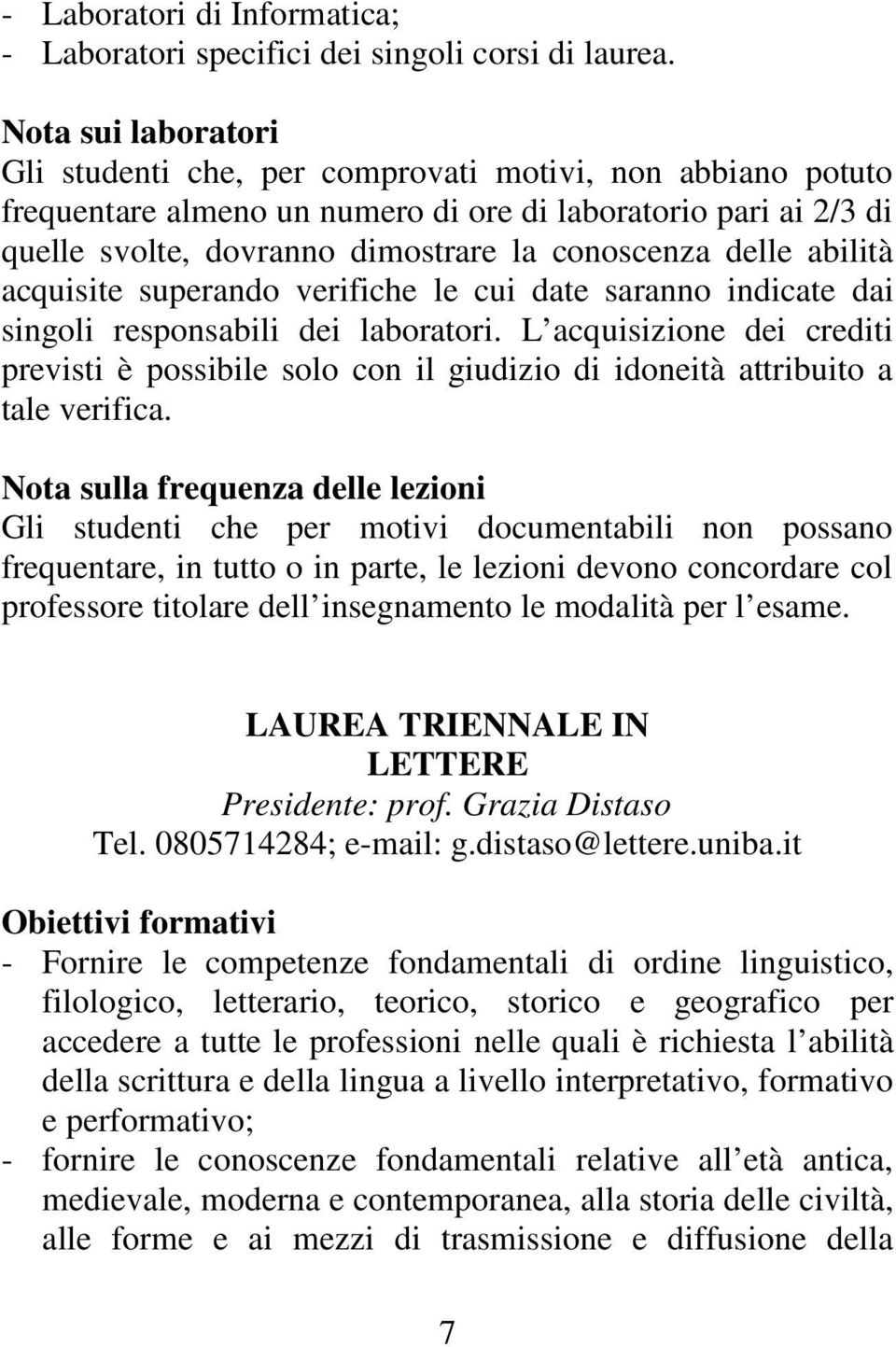 delle abilità acquisite superando verifiche le cui date saranno indicate dai singoli responsabili dei laboratori.