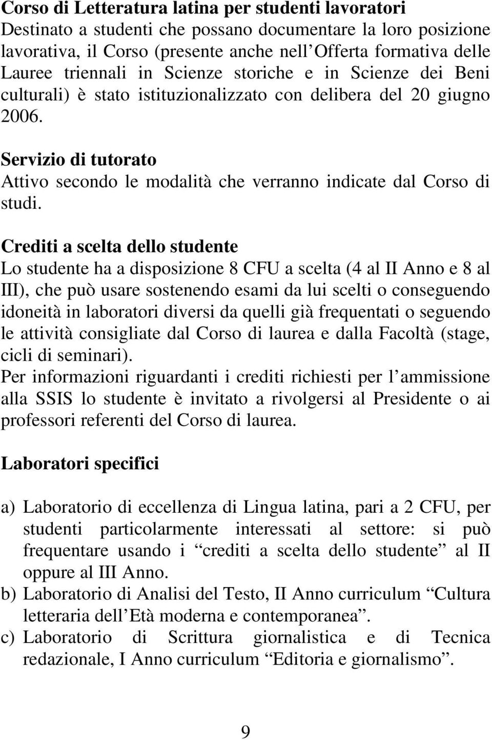 Servizio di tutorato Attivo secondo le modalità che verranno indicate dal Corso di studi.