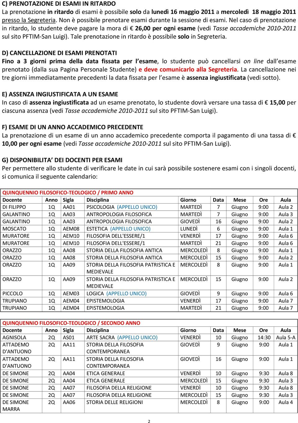 Nel caso di prenotazione in ritardo, lo studente deve pagare la mora di 26,00 per ogni esame (vedi Tasse accademiche 2010-2011 sul sito PFTIM-San Luigi).