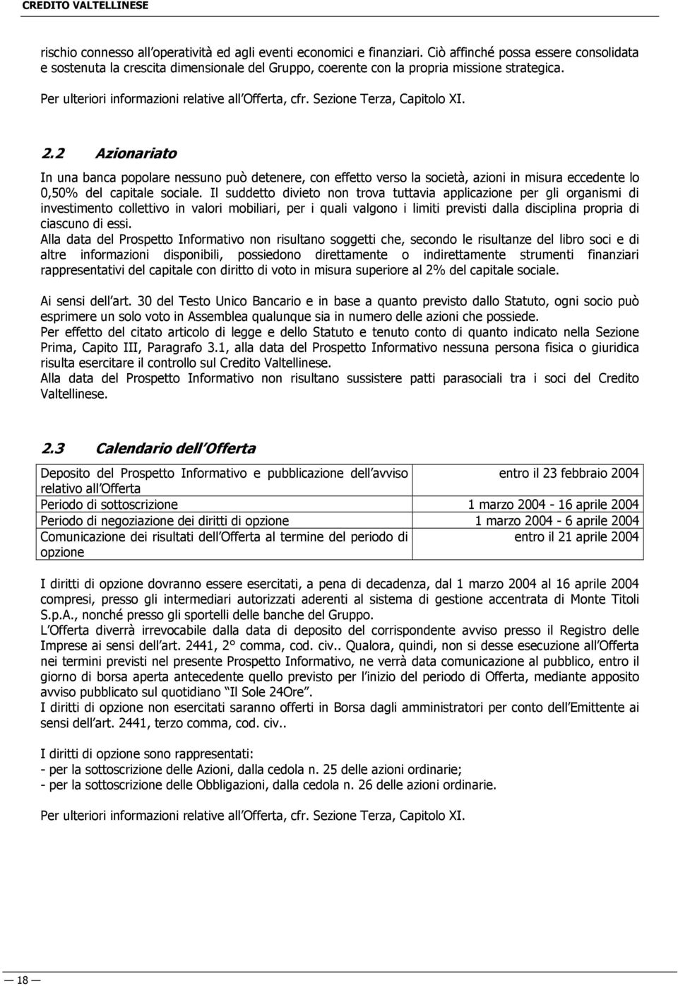 Sezione Terza, Capitolo XI. 2.2 Azionariato In una banca popolare nessuno può detenere, con effetto verso la società, azioni in misura eccedente lo 0,50% del capitale sociale.