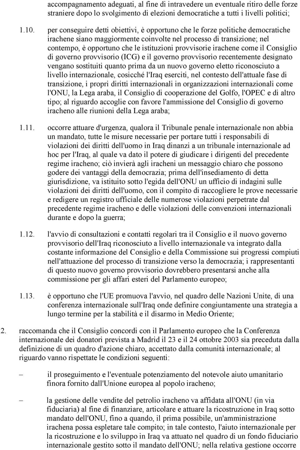 provvisorie irachene come il Consiglio di governo provvisorio (ICG) e il governo provvisorio recentemente designato vengano sostituiti quanto prima da un nuovo governo eletto riconosciuto a livello