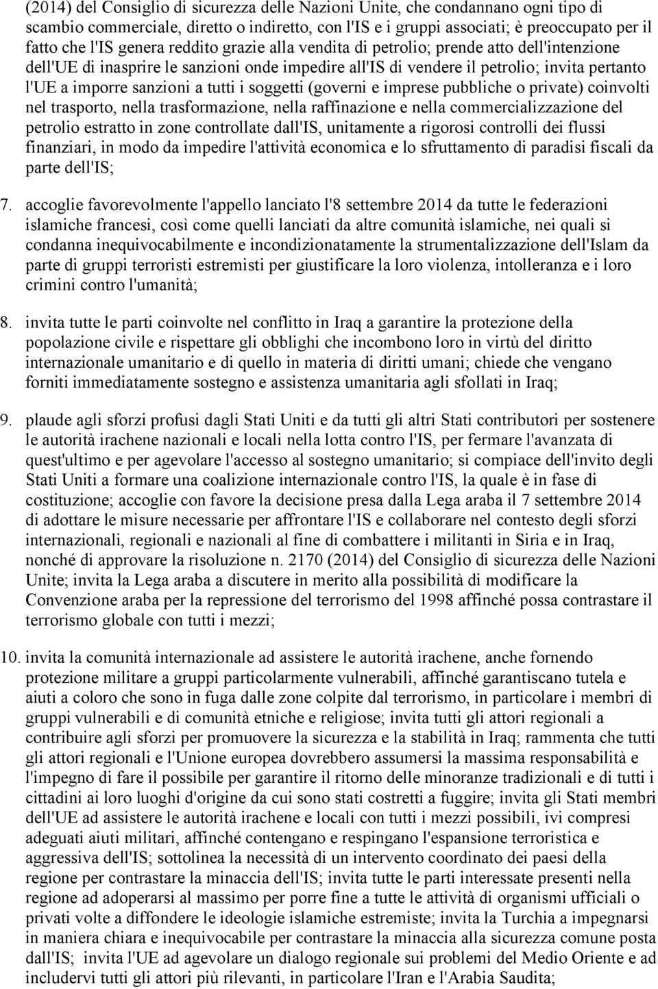 soggetti (governi e imprese pubbliche o private) coinvolti nel trasporto, nella trasformazione, nella raffinazione e nella commercializzazione del petrolio estratto in zone controllate dall'is,