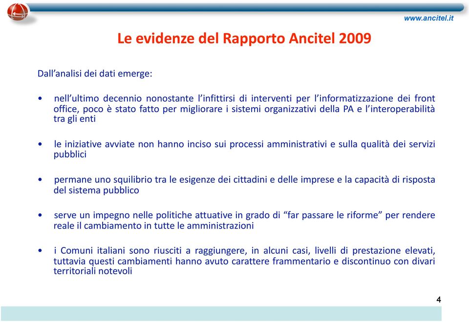 PA e l interoperabilità tra gli enti le iniziative avviate non hanno inciso sui processi amministrativi e sulla qualità dei servizi pubblici permane uno squilibrio tra le esigenze dei cittadini e