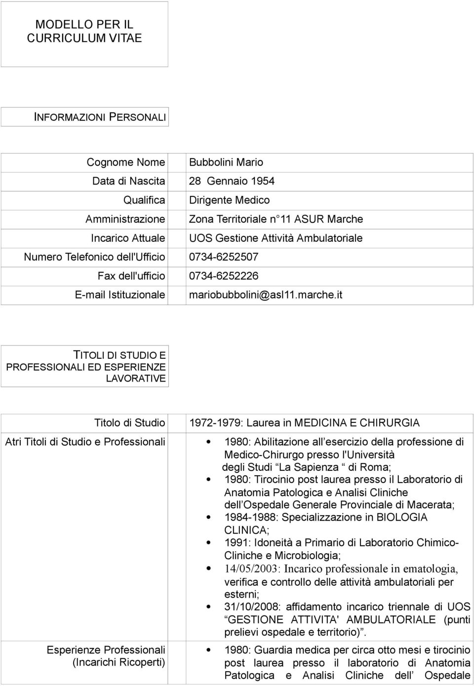 it TITOLI DI STUDIO E PROFESSIONALI ED ESPERIENZE LAVORATIVE Titolo di Studio 1972-1979: Laurea in MEDICINA E CHIRURGIA Atri Titoli di Studio e Professionali 1980: Abilitazione all esercizio della