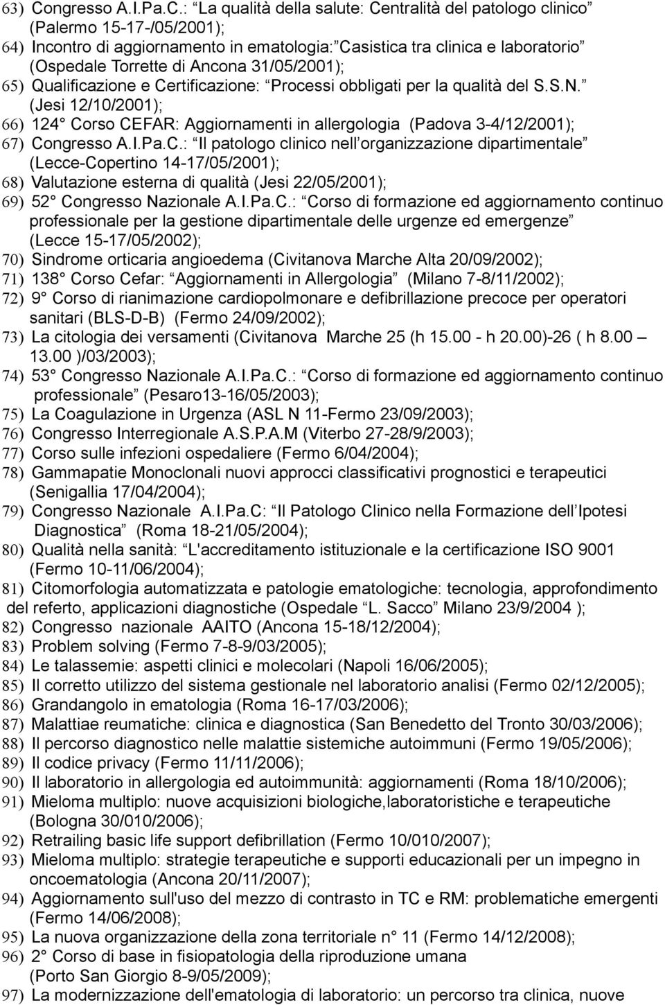 : La qualità della salute: Centralità del patologo clinico (Palermo 15-17-/05/2001); 64) Incontro di aggiornamento in ematologia: Casistica tra clinica e laboratorio (Ospedale Torrette di Ancona