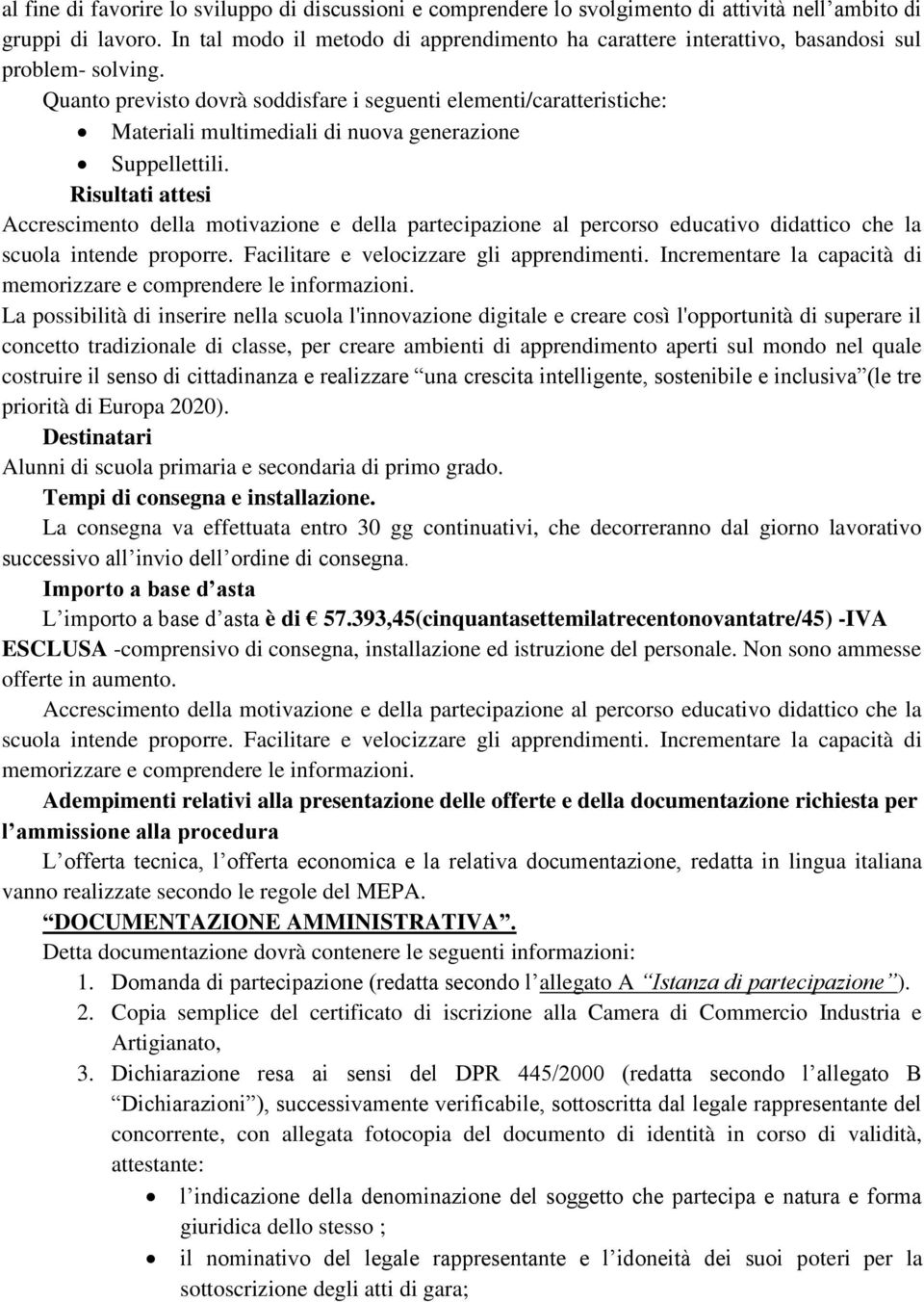 Quanto previsto dovrà soddisfare i seguenti elementi/caratteristiche: Materiali multimediali di nuova generazione Suppellettili.