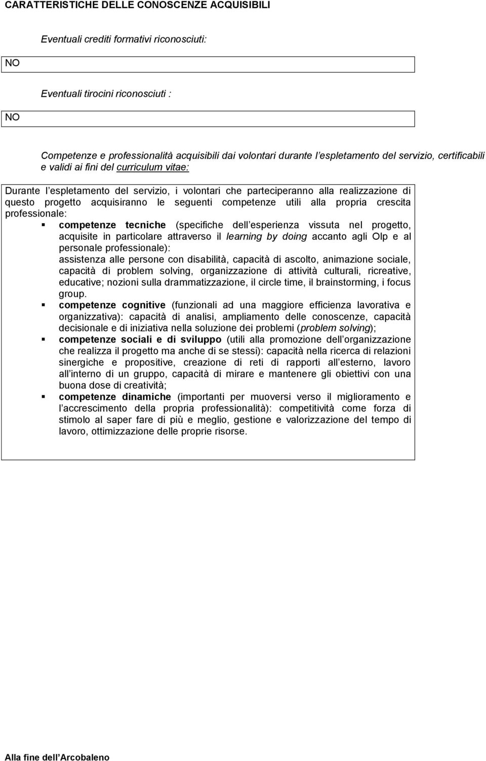 le seguenti competenze utili alla propria crescita professionale: competenze tecniche (specifiche dell esperienza vissuta nel progetto, acquisite in particolare attraverso il learning by doing