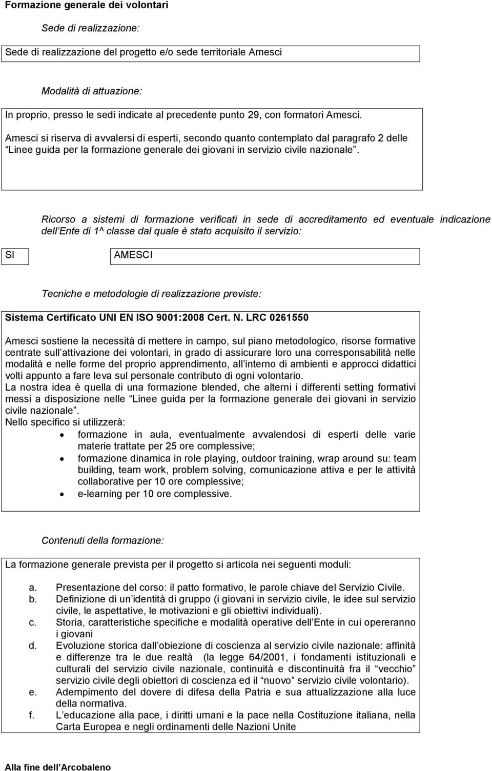 Amesci si riserva di avvalersi di esperti, secondo quanto contemplato dal paragrafo 2 delle Linee guida per la formazione generale dei giovani in servizio civile nazionale.