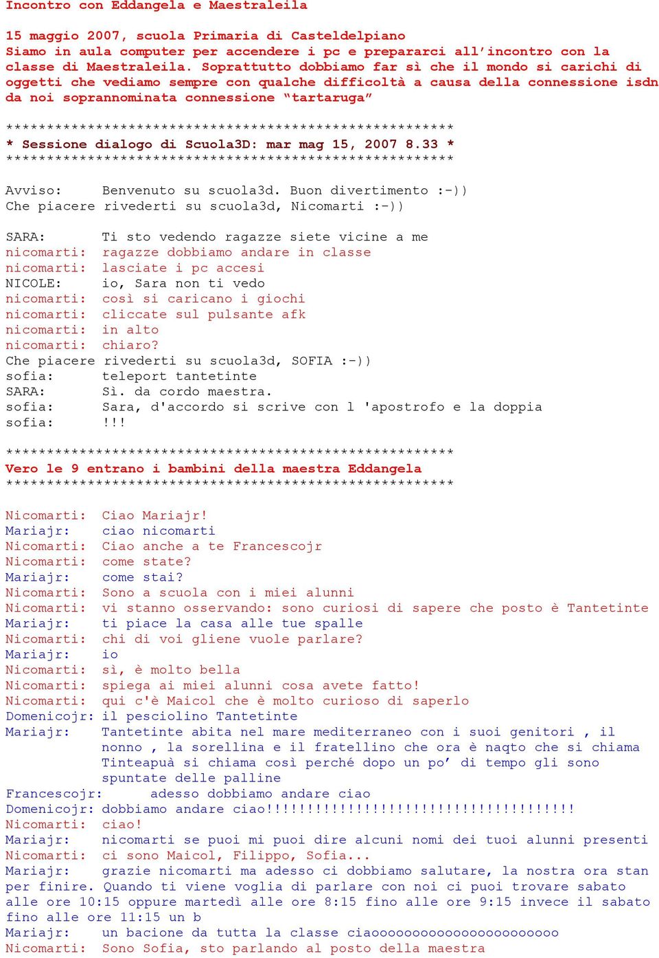 ******************************************************* * Sessione dialogo di Scuola3D: mar mag 15, 2007 8.33 * ******************************************************* Avviso: Benvenuto su scuola3d.