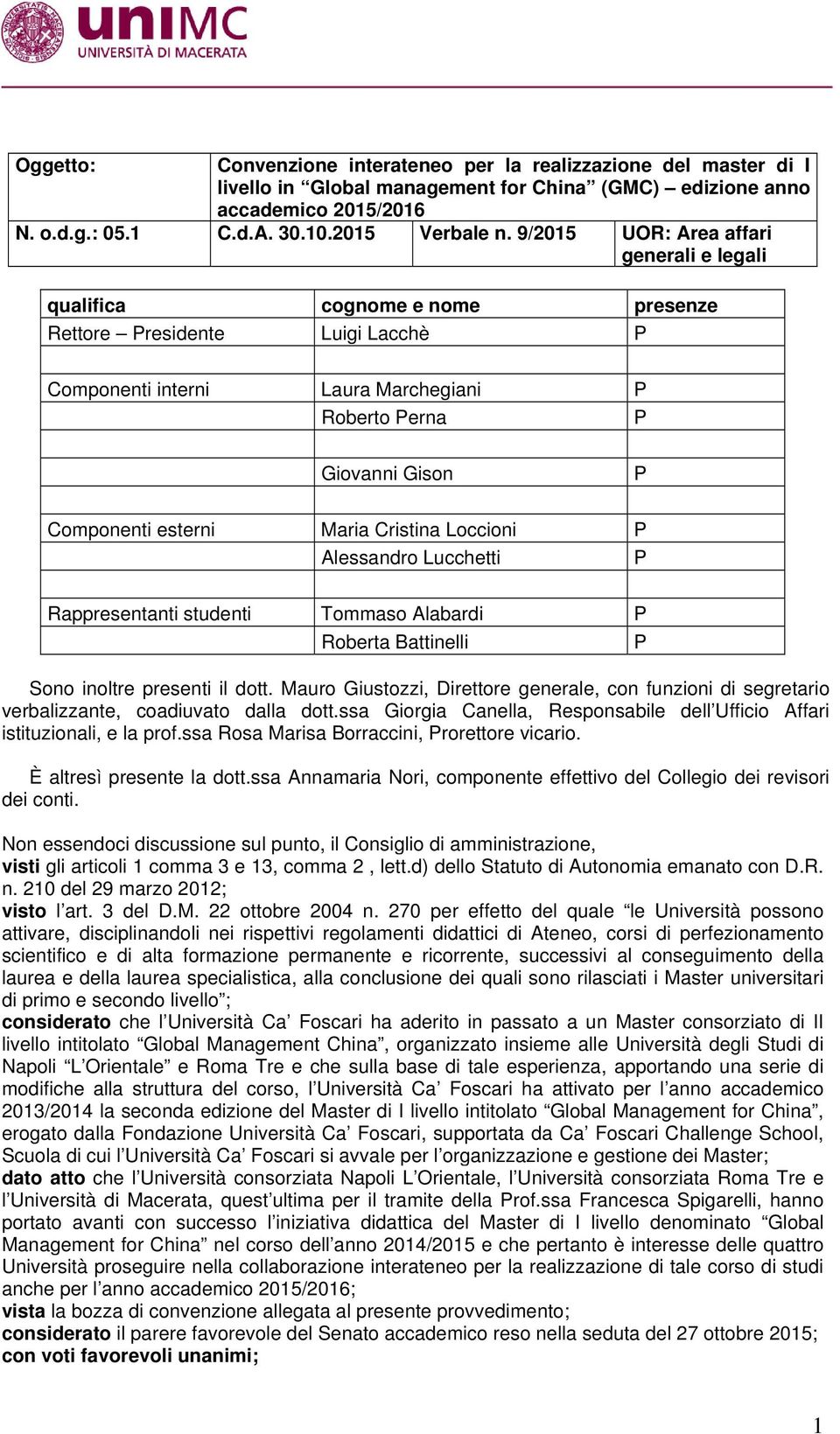 Lucchtti Rapprsntanti studnti Tommaso Alabardi Robrta Battinlli Sono inoltr prsnti il dott. Mauro Giustozzi, Dirttor gnral, con funzioni di sgrtario vrbalizzant, coadiuvato dalla dott.