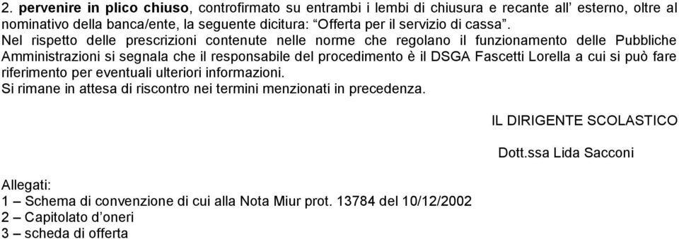 Nel rispetto delle prescrizioni contenute nelle norme che regolano il funzionamento delle Pubbliche Amministrazioni si segnala che il responsabile del procedimento è il