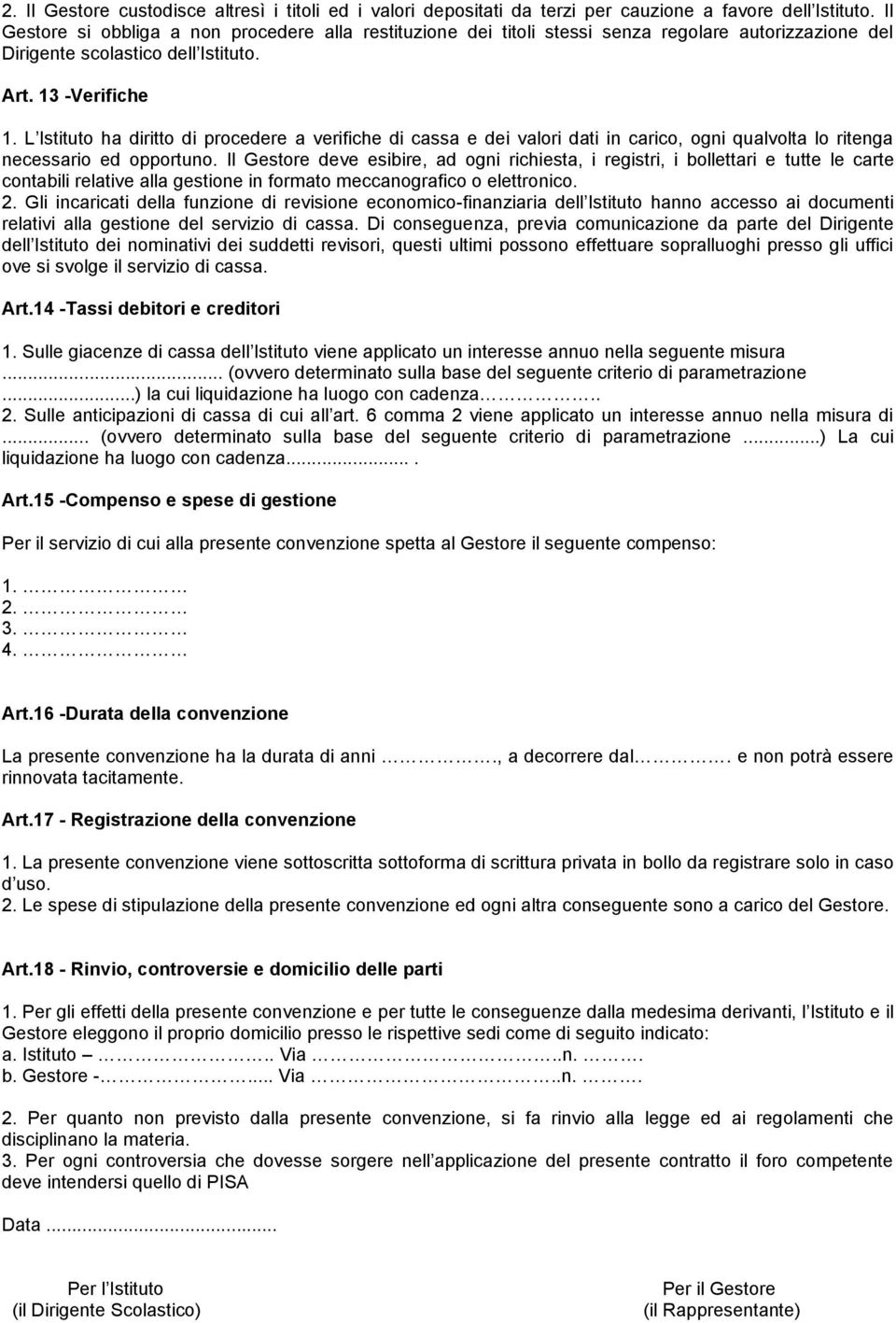 L Istituto ha diritto di procedere a verifiche di cassa e dei valori dati in carico, ogni qualvolta lo ritenga necessario ed opportuno.