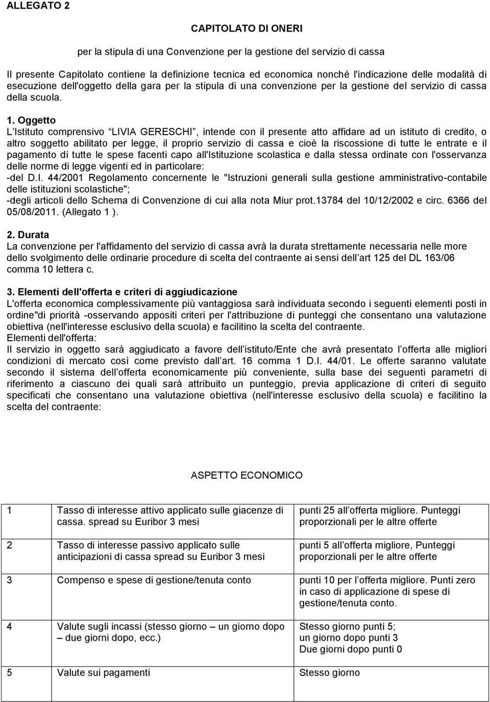 Oggetto L Istituto comprensivo LIVIA GERESCHI, intende con il presente atto affidare ad un istituto di credito, o altro soggetto abilitato per legge, il proprio servizio di cassa e cioè la