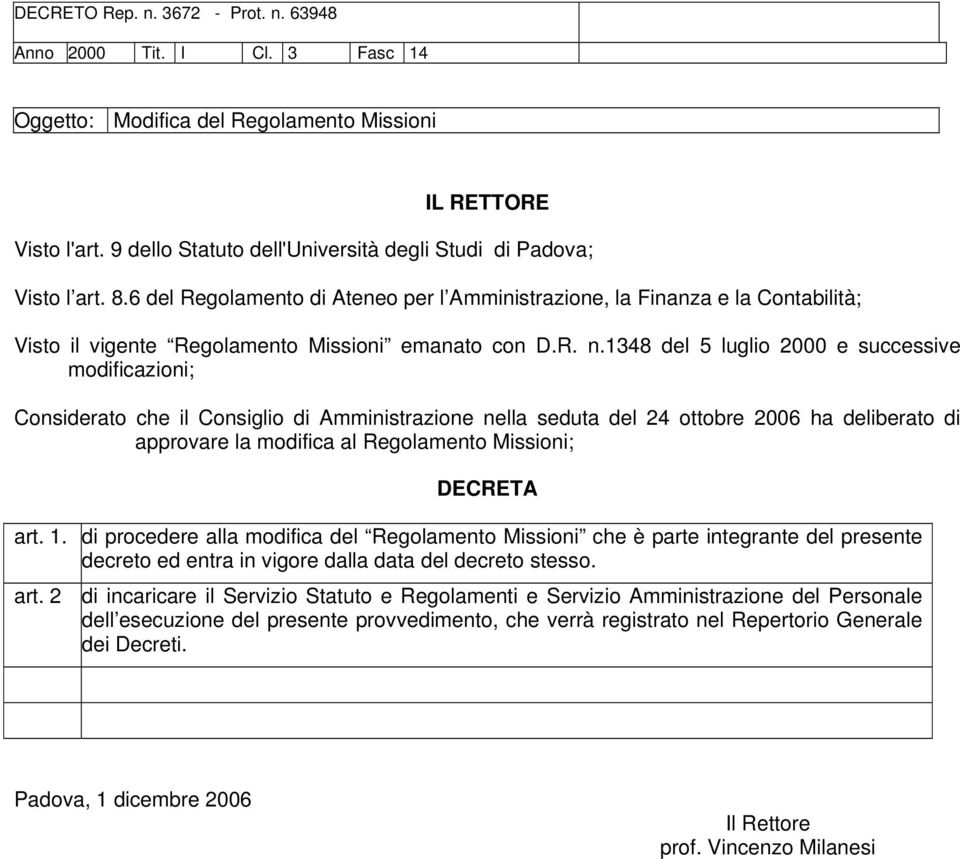 6 del Regolamento di Ateneo per l Amministrazione, la Finanza e la Contabilità; Visto il vigente Regolamento Missioni emanato con D.R. n.