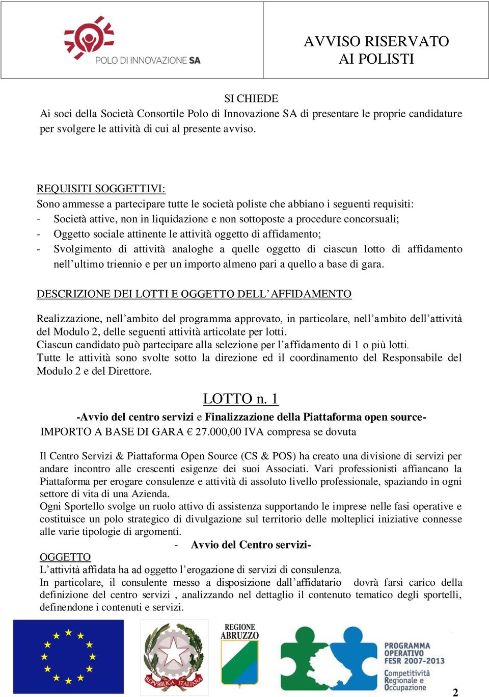 sociale attinente le attività oggetto di affidamento; - Svolgimento di attività analoghe a quelle oggetto di ciascun lotto di affidamento nell ultimo triennio e per un importo almeno pari a quello a