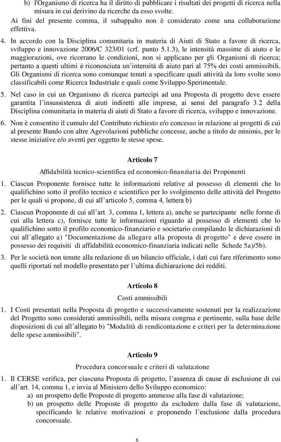 In accordo con la Disciplina comunitaria in materia di Aiuti di Stato a favore di ricerca, sviluppo e innovazione 2006/C 323/01 
