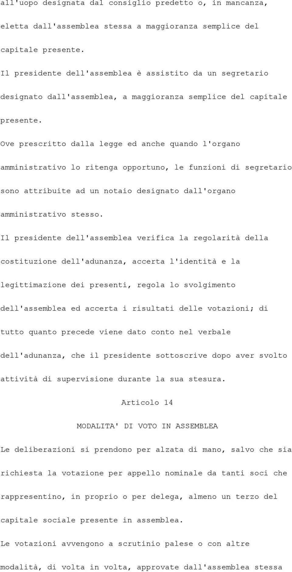 Ove prescritto dalla legge ed anche quando l'organo amministrativo lo ritenga opportuno, le funzioni di segretario sono attribuite ad un notaio designato dall'organo amministrativo stesso.