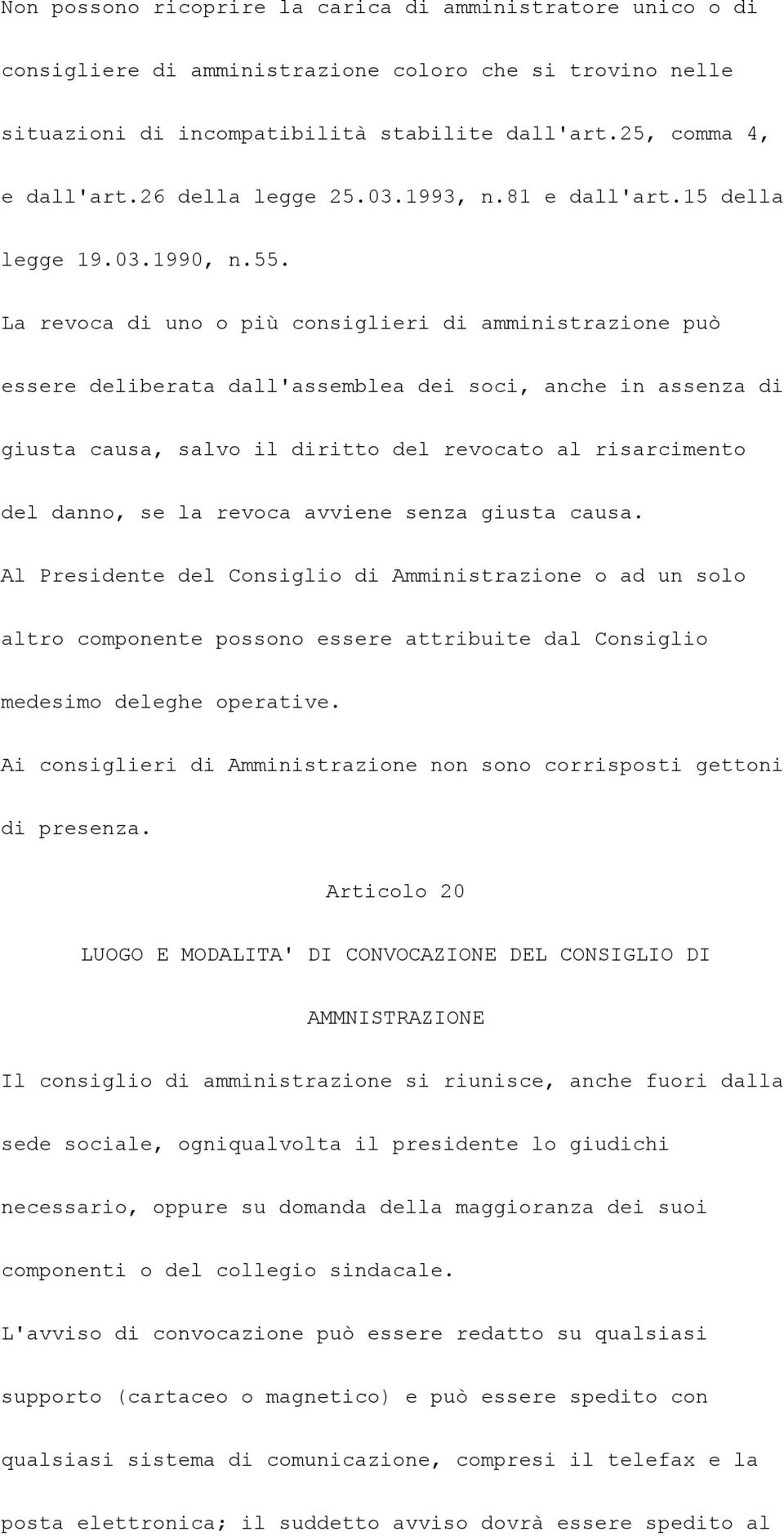 La revoca di uno o più consiglieri di amministrazione può essere deliberata dall'assemblea dei soci, anche in assenza di giusta causa, salvo il diritto del revocato al risarcimento del danno, se la