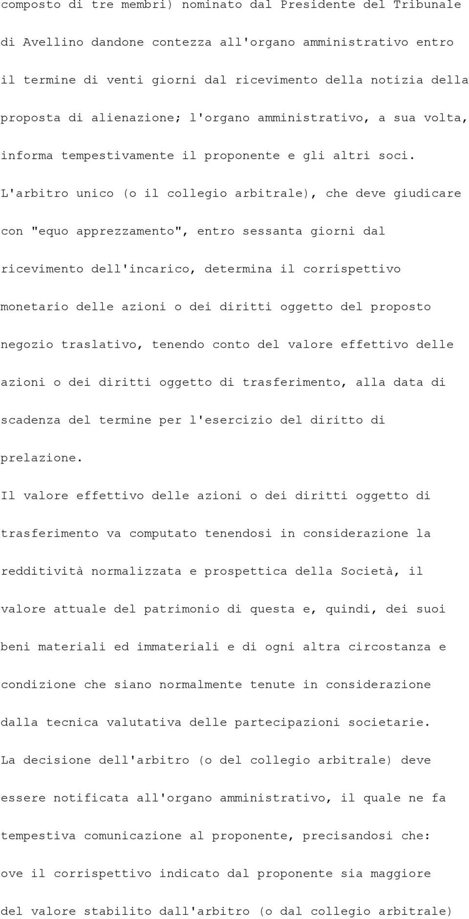 L'arbitro unico (o il collegio arbitrale), che deve giudicare con "equo apprezzamento", entro sessanta giorni dal ricevimento dell'incarico, determina il corrispettivo monetario delle azioni o dei