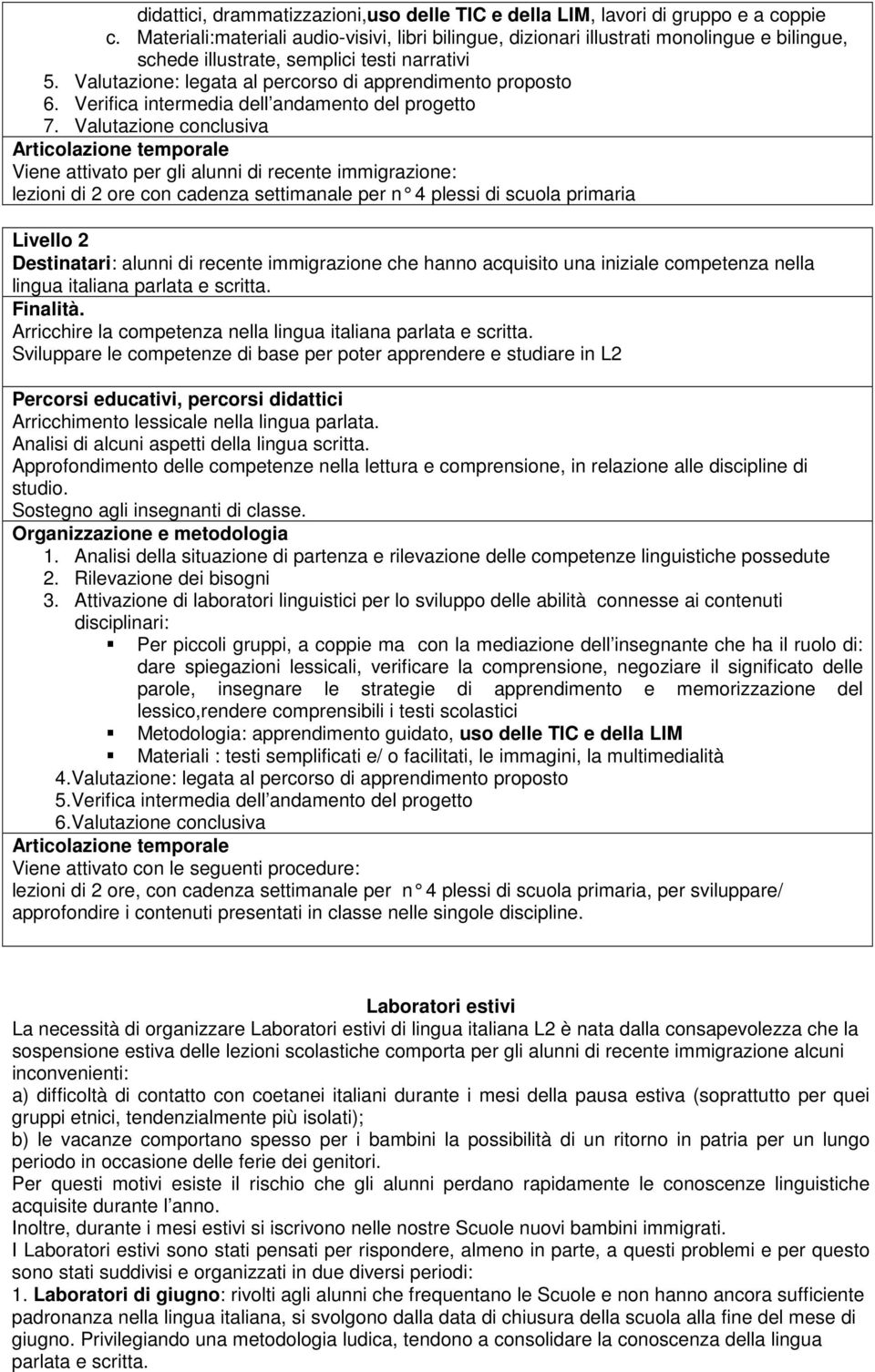 Valutazione: legata al percorso di apprendimento proposto 6. Verifica intermedia dell andamento del progetto 7.