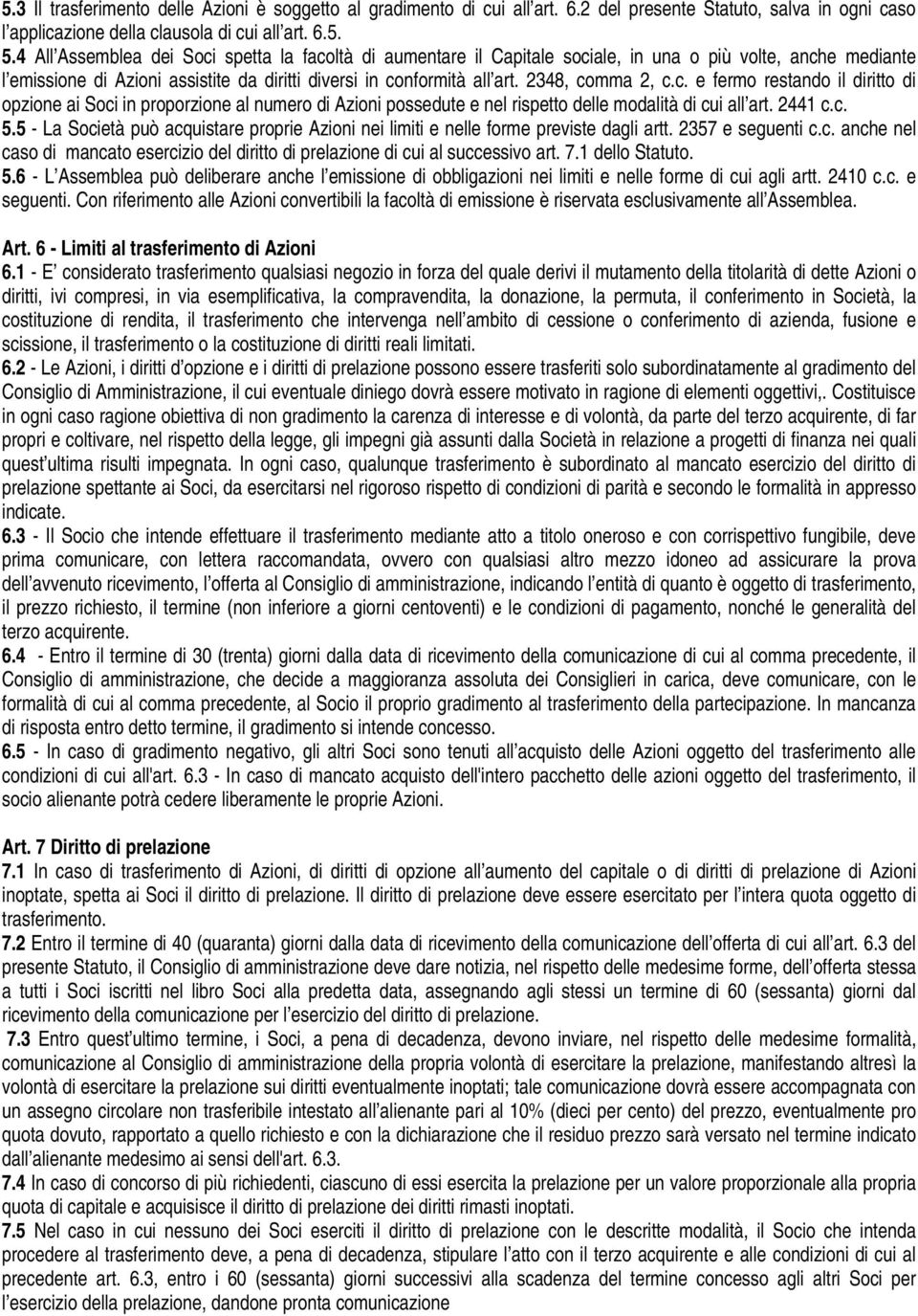 2348, comma 2, c.c. e fermo restando il diritto di opzione ai Soci in proporzione al numero di Azioni possedute e nel rispetto delle modalità di cui all art. 2441 c.c. 5.