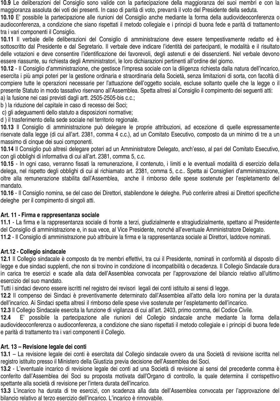 10 E possibile la partecipazione alle riunioni del Consiglio anche mediante la forma della audiovideoconferenza o audioconferenza, a condizione che siano rispettati il metodo collegiale e i principi